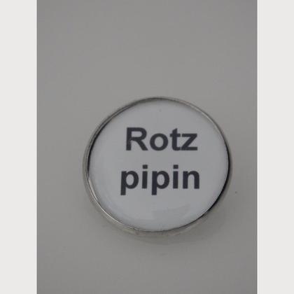 Sprüche - Brosche  "Rotzpipin"